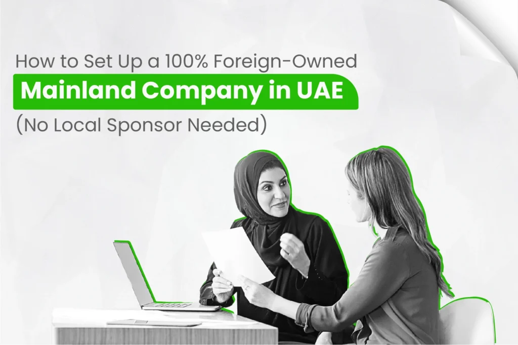 How to Set Up a 100% Foreign-Owned Mainland Company in UAE (No Local Sponsor Needed)